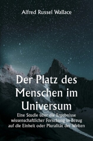 Cover of Der Platz des Menschen im Universum Eine Studie �ber die Ergebnisse wissenschaftlicher Forschung in Bezug auf die Einheit oder Pluralit�t der Welten