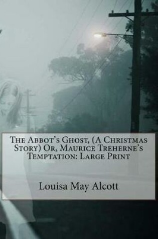 Cover of The Abbot's Ghost, (A Christmas Story) Or, Maurice Treherne's Temptation