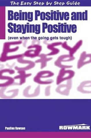 Cover of Being Positive and Staying Positive (Even When the Going Gets Tough). Easy Step by Step Guide.