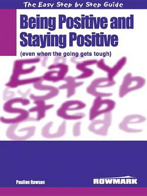 Book cover for Being Positive and Staying Positive (Even When the Going Gets Tough). Easy Step by Step Guide.