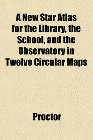 Cover of A New Star Atlas for the Library, the School, and the Observatory in Twelve Circular Maps