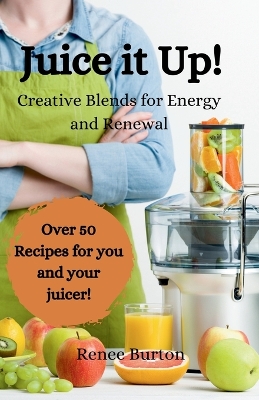 Book cover for Juice it up! Creative Blends for Energy and Renewal