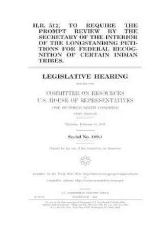 Cover of H.R. 512, to require the prompt review by the Secretary of the Interior of the longstanding petitions for federal recognition of certain Indian tribes