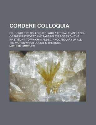 Book cover for Corderii Colloquia; Or, Cordery's Colloquies, with a Literal Translation of the First Forty, and Parsing Exercises on the First Eight. to Which Is Add