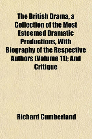 Cover of The British Drama, a Collection of the Most Esteemed Dramatic Productions, with Biography of the Respective Authors (Volume 11); And Critique