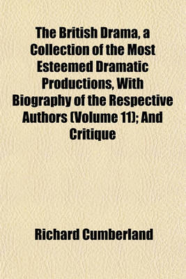 Book cover for The British Drama, a Collection of the Most Esteemed Dramatic Productions, with Biography of the Respective Authors (Volume 11); And Critique