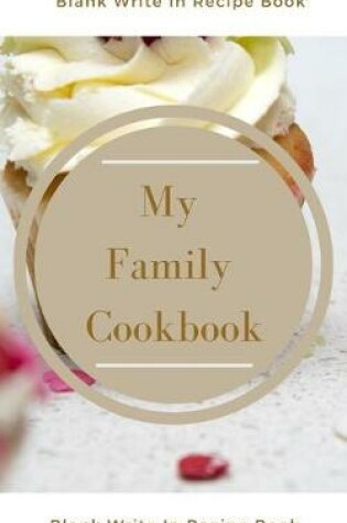 Cover of My Family Cookbook - Blank Write In Recipe Book - Includes Sections For Ingredients Directions And Prep Time.