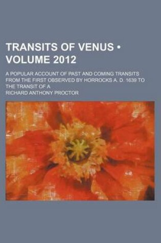 Cover of Transits of Venus (Volume 2012); A Popular Account of Past and Coming Transits from the First Observed by Horrocks A. D. 1639 to the Transit of a