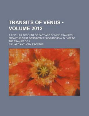 Book cover for Transits of Venus (Volume 2012); A Popular Account of Past and Coming Transits from the First Observed by Horrocks A. D. 1639 to the Transit of a