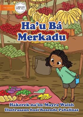 Book cover for I Go To The Market - Ha'u Bá Merkadu