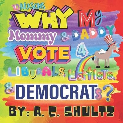 Book cover for 10 Reasons Why My Mommy and Daddy Vote 4 Liburals, Leftists, and Democrats.