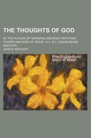 Cover of The Thoughts of God; By the Author of "Morning and Night Watches," "Words and Mind of Jesus," & C. & C. (J[ohn] R[oss] Macduff)