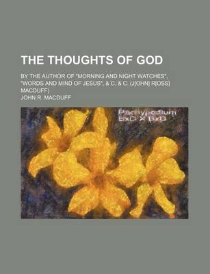 Book cover for The Thoughts of God; By the Author of "Morning and Night Watches," "Words and Mind of Jesus," & C. & C. (J[ohn] R[oss] Macduff)