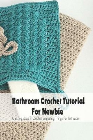 Cover of Bathroom Crochet Tutorial For Newbie