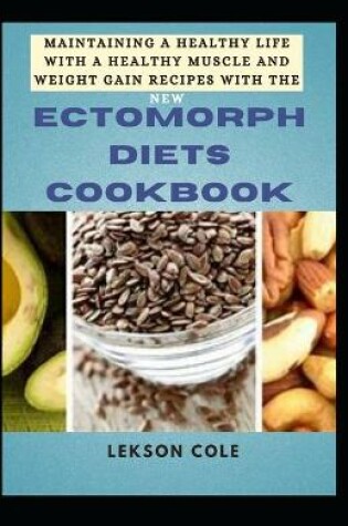 Cover of Maintaining A Healthy Life With A Healthy Muscle And Weight Gain Recipes With The New Ectomorph Diets Cookbook