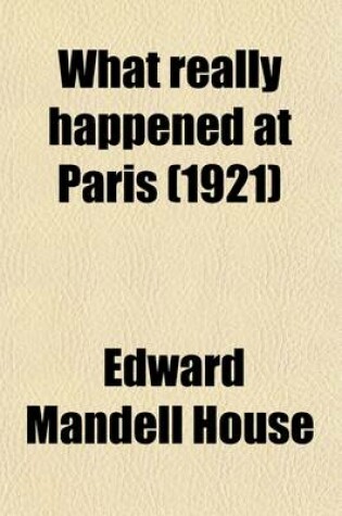 Cover of What Really Happened at Paris; The Story of the Peace Conference, 1918-1919