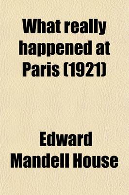 Book cover for What Really Happened at Paris; The Story of the Peace Conference, 1918-1919