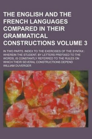 Cover of The English and the French Languages Compared in Their Grammatical Constructions; In Two Parts. Index to the Exercises of the Syntax