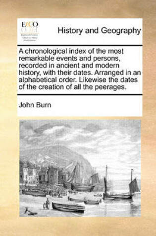 Cover of A Chronological Index of the Most Remarkable Events and Persons, Recorded in Ancient and Modern History, with Their Dates. Arranged in an Alphabetical Order. Likewise the Dates of the Creation of All the Peerages.