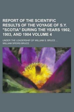 Cover of Report of the Scientific Results of the Voyage of S.Y. "Scotia" During the Years 1902, 1903, and 1904; Under the Leadership of William S. Bruce ... Volume 4