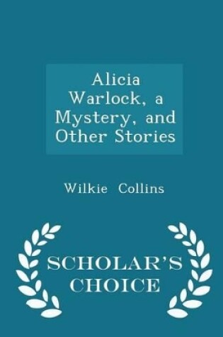 Cover of Alicia Warlock, a Mystery, and Other Stories - Scholar's Choice Edition