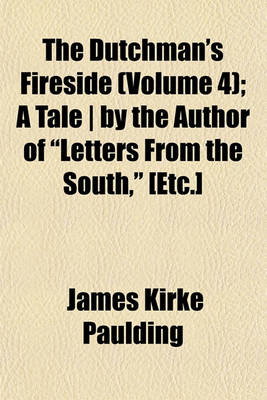 Book cover for The Dutchman's Fireside (Volume 4); A Tale - By the Author of "Letters from the South," [Etc.]