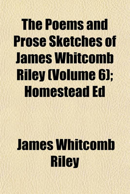 Book cover for The Poems and Prose Sketches of James Whitcomb Riley (Volume 6); Homestead Ed