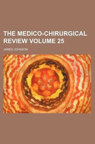 Cover of The Medico-Chirurgical Review Volume 25