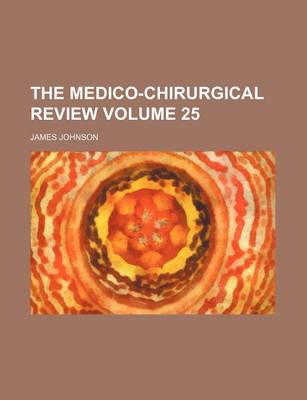 Book cover for The Medico-Chirurgical Review Volume 25