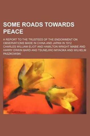 Cover of Some Roads Towards Peace; A Report to the Trustees of the Endowment on Observations Made in China and Japan in 1912