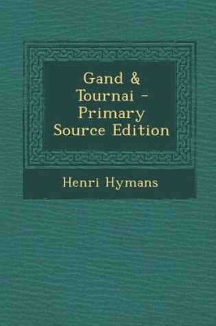 Cover of Gand & Tournai - Primary Source Edition