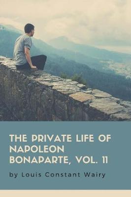 Book cover for The Private Life Of Napoleon Bonaparte, Vol. 11