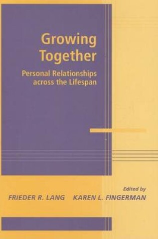 Cover of Growing Together: Personal Relationships Across the Life Span. Advances in Personal Relationships