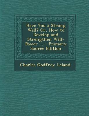 Book cover for Have You a Strong Will? Or, How to Develop and Strengthen Will-Power ... - Primary Source Edition