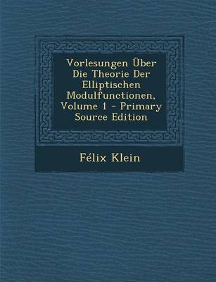 Book cover for Vorlesungen Uber Die Theorie Der Elliptischen Modulfunctionen, Volume 1 - Primary Source Edition