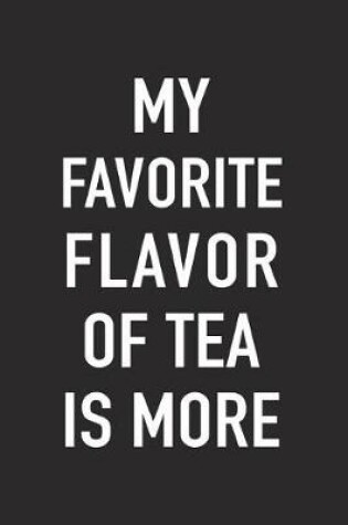 Cover of My Favorite Flavor of Tea Is More