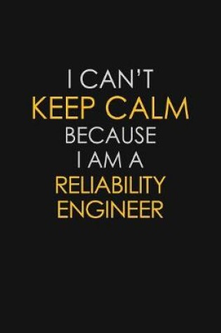 Cover of I Can't Keep Calm Because I Am A Reliability Engineer