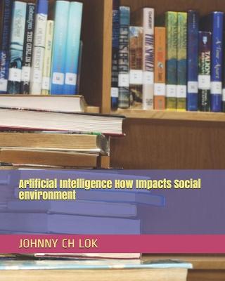 Book cover for Artificial Intelligence How Impacts Social environment