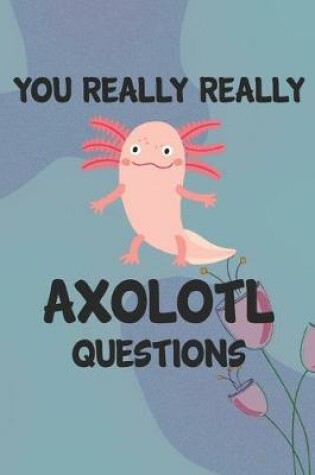 Cover of You Really Really Axolotl Question Notebook Journal