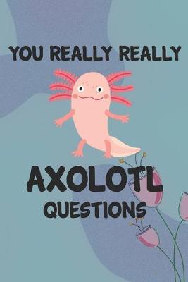 Book cover for You Really Really Axolotl Question Notebook Journal