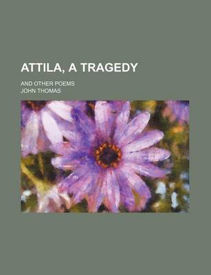 Book cover for Attila, a Tragedy; And Other Poems