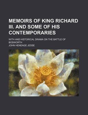 Book cover for Memoirs of King Richard III. and Some of His Contemporaries; With and Historical Drama on the Battle of Bosworth