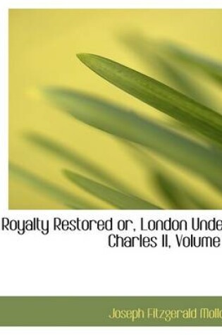 Cover of Royalty Restored Or, London Under Charles II, Volume II