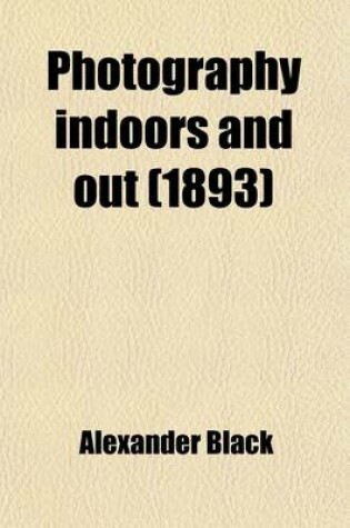 Cover of Photography Indoors and Out; A Book for Amateurs