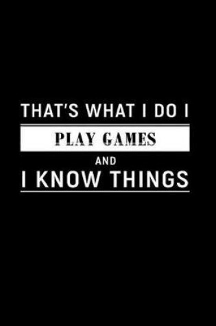 Cover of That's What I Do I Play Games and I Know Things