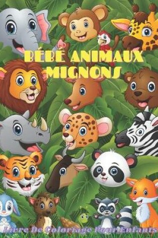 Cover of BEBE ANIMAUX MIGNONS - Livre De Coloriage Pour Enfants