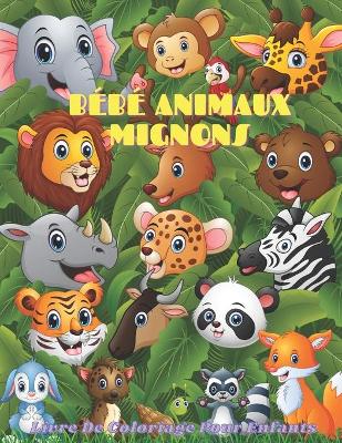 Book cover for BEBE ANIMAUX MIGNONS - Livre De Coloriage Pour Enfants