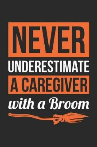 Cover of Caregiver Notebook - Never Underestimate A Caregiver With A Broom Journal - Halloween Gift for Caregiver - Caregiver Diary