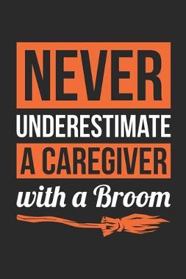 Book cover for Caregiver Notebook - Never Underestimate A Caregiver With A Broom Journal - Halloween Gift for Caregiver - Caregiver Diary