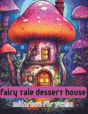Book cover for Fairy tale dessert house, målarbok för vuxna .